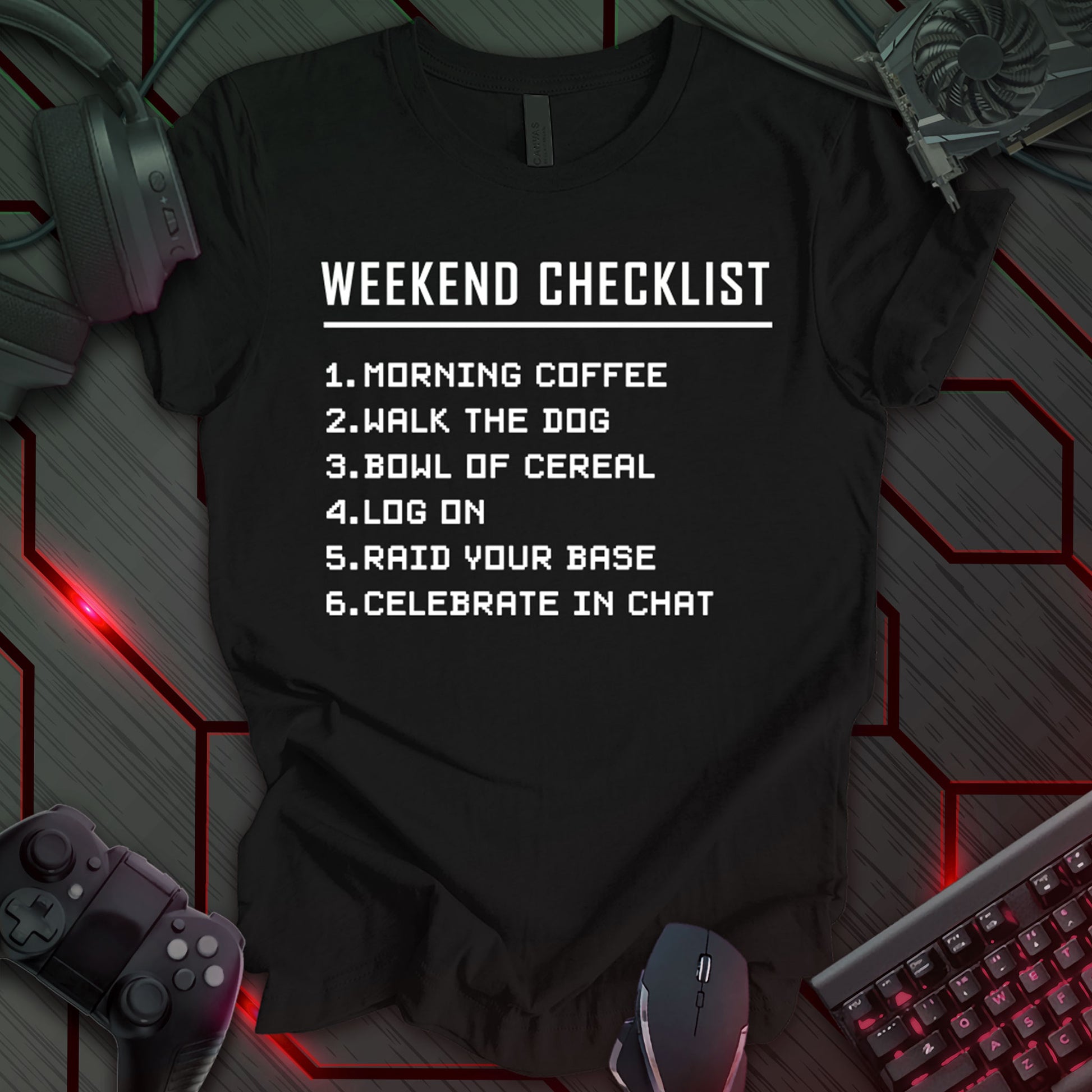 T-shirt design with "WEEKEND CHECKLIST" text in bold white pixelated font on a black background. Lists "MORNING COFFEE," "WALK THE DOG," "BOWL OF CEREAL," "LOG ON," "RAID YOUR BASE," and "CELEBRATE IN CHAT." Humorous gamer t-shirt for casual wear. Keywords: gaming t-shirt, funny gamer shirt, weekend checklist tee, pixel art shirt, gamer humor, casual gamer clothes, video game lifestyle apparel.